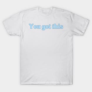 You got this - Motivational and Inspiring quotes T-Shirt